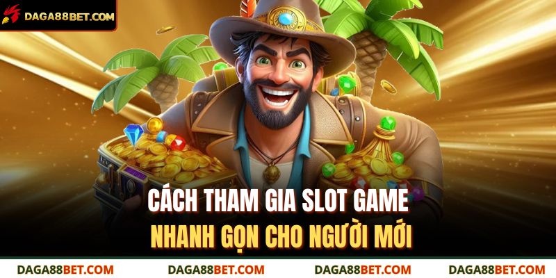 Cách tham gia slot game nhanh gọn cho người mới 