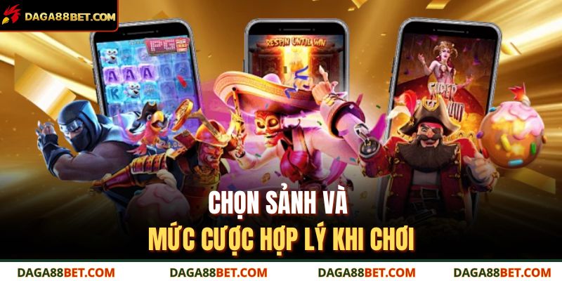 Chọn sảnh và mức cược hợp lý khi chơi