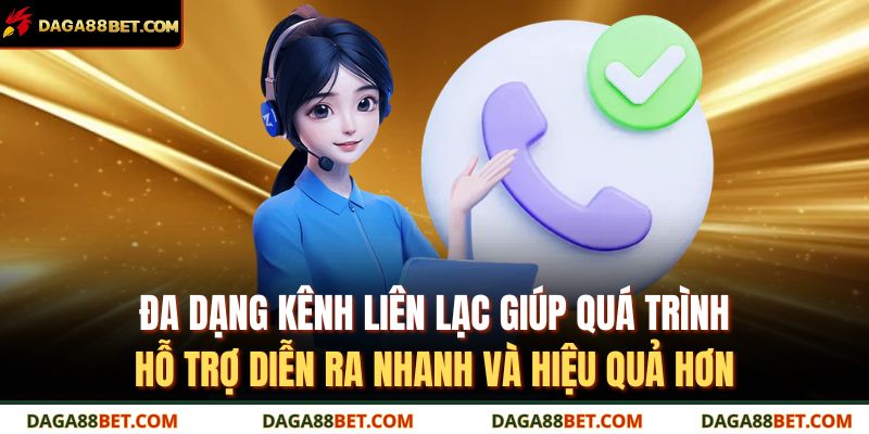 Đa dạng kênh liên lạc giúp quá trình hỗ trợ diễn ra nhanh và hiệu quả hơn