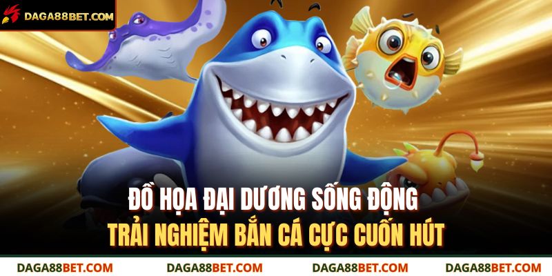 Bắn Cá Long Vương DAGA88 – Săn Kho Báu Dưới Lòng Biển 3 Đồ họa đại dương sống động, trải nghiệm bắn cá cực cuốn hút