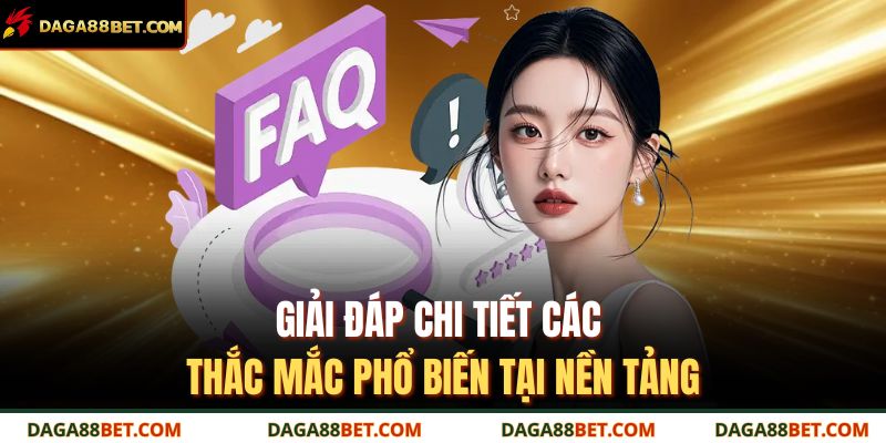 Giải đáp chi tiết các thắc mắc phổ biến tại nền tảng