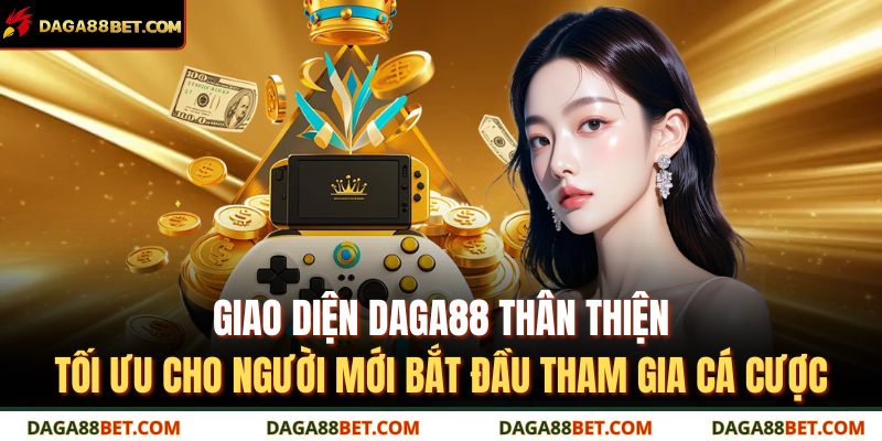 Giao diện DAGA88 thân thiện, tối ưu cho người mới bắt đầu tham gia cá cược