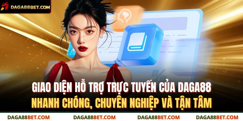 Đăng Ký DAGA88 – Hành Trình Giải Trí Cùng Thế Giới Cá Cược 4 Giao diện hỗ trợ trực tuyến của DAGA88 – nhanh chóng, chuyên nghiệp và tận tâm