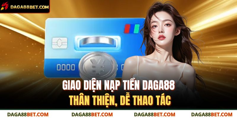 Nạp Tiền DAGA88 – Tăng Tốc Trải Nghiệm Cùng Ưu Đãi Siêu Lớn 2 Giao diện nạp tiền DAGA88 thân thiện, dễ thao tác