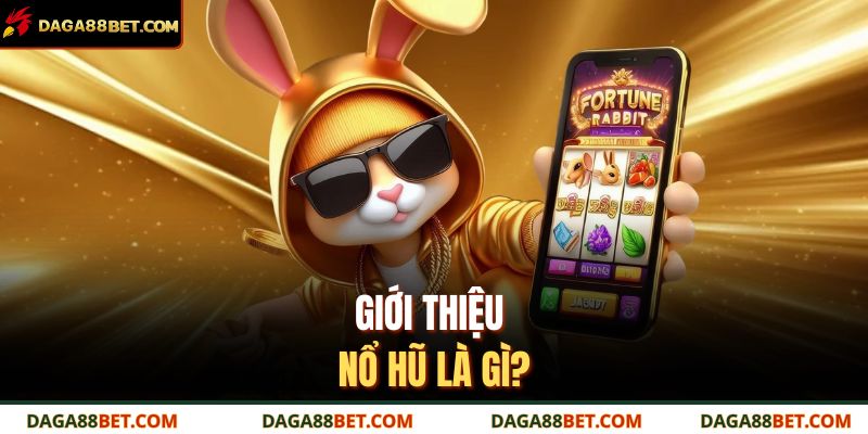Nổ Hũ Là Gì? Hướng Dẫn Chi Tiết Cách Chơi Nổ Hũ Daga88 2 Giới thiệu nổ hũ là gì?