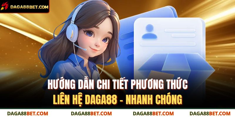 Hướng dẫn chi tiết phương thức liên hệ DAGA88 – nhanh chóng