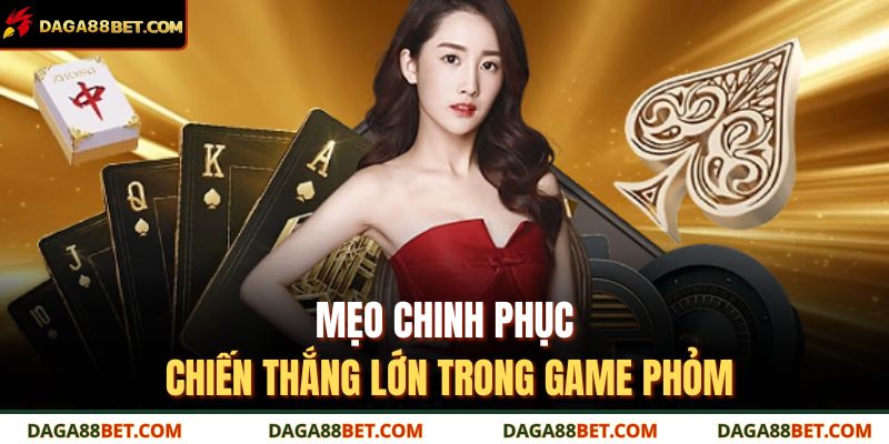Bài Phỏm DAGA88 – Cuộc Đọ Trí Hấp Dẫn Dành Cho Bet Thủ 4 Mẹo chinh phục chiến thắng lớn trong game phỏm