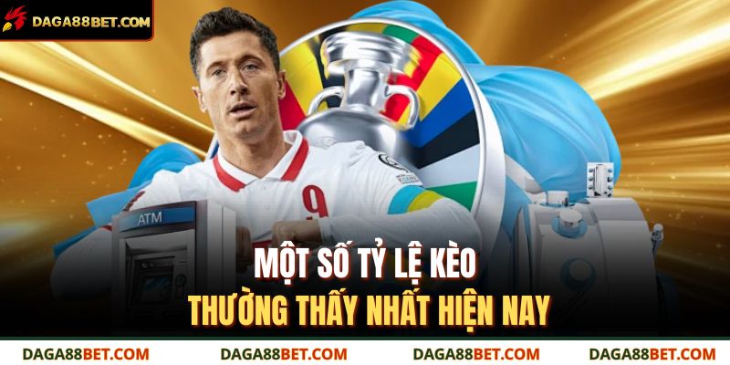 Một số tỷ lệ kèo thường thấy nhất hiện nay