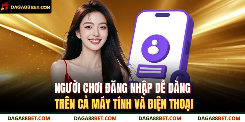Người chơi đăng nhập dễ dàng trên cả máy tính và điện thoại