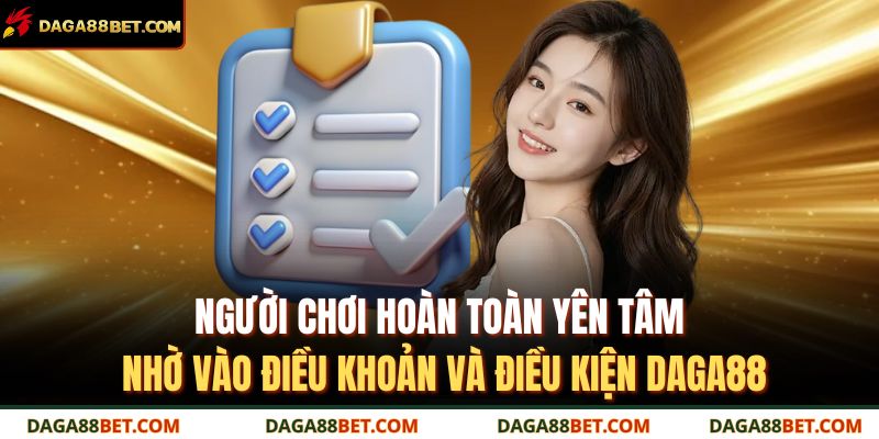 Người chơi hoàn toàn yên tâm nhờ vào điều khoản và điều kiện DAGA88