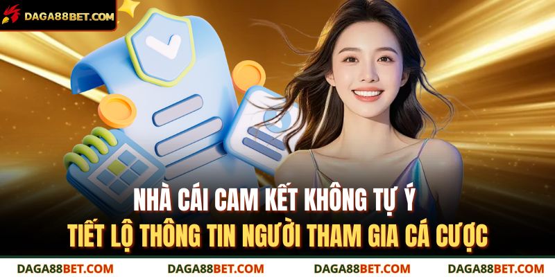 Chính Sách Bảo Mật DAGA88 2 Nhà cái cam kết không tự ý tiết lộ thông tin người tham gia cá cược