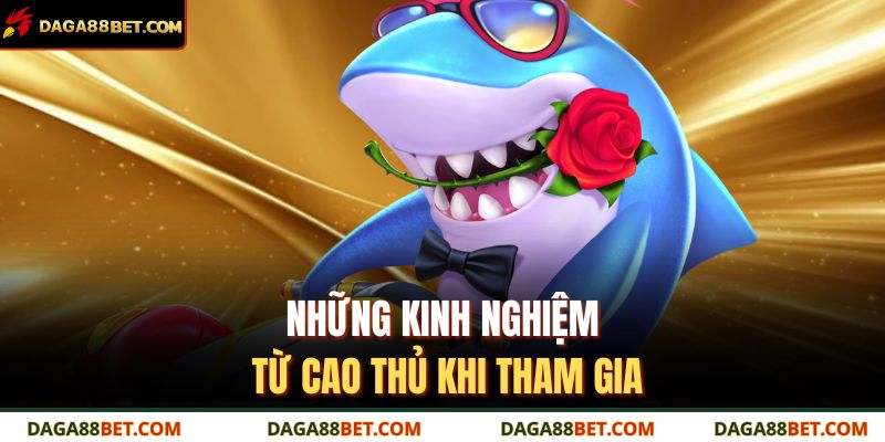 Bắn cá đổi thưởng – Săn cá trúng lớn, nhận thưởng tại DAGA88 4 Những kinh nghiệm từ cao thủ khi tham gia