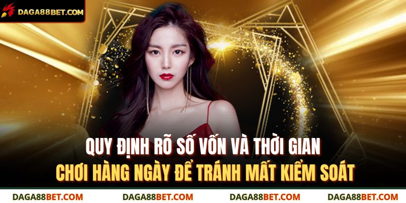 Quy định rõ số vốn và thời gian chơi hàng ngày để tránh mất kiểm soát