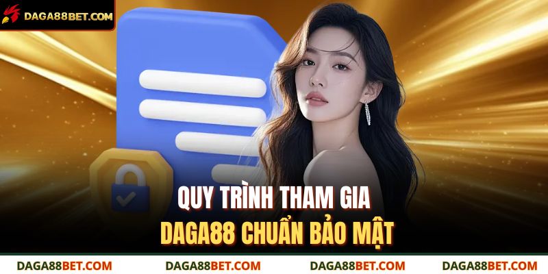Quy trình tham gia DAGA88 chuẩn bảo mật