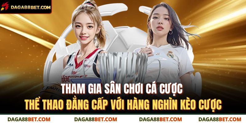 Giới Thiệu Daga88 3 Tham gia sân chơi cá cược thể thao đẳng cấp với hàng nghìn kèo cược