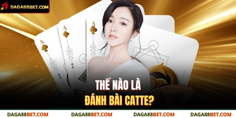 Thế nào là đánh bài Catte?