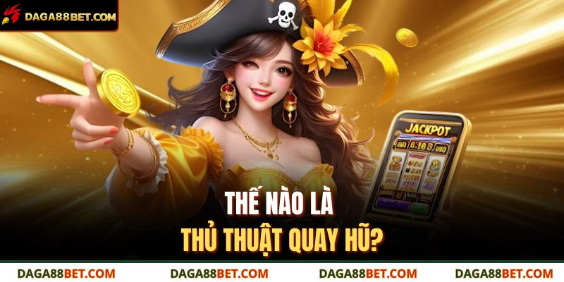 Thế nào là thủ thuật quay hũ?