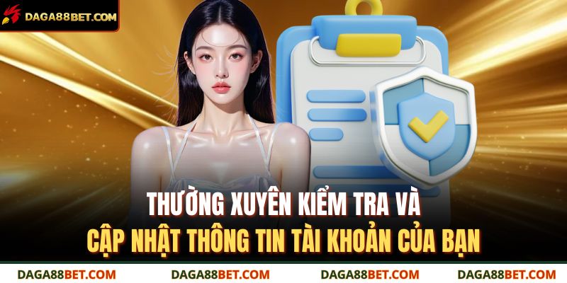 Chính Sách Bảo Mật DAGA88 3 Thường xuyên kiểm tra và cập nhật thông tin tài khoản của bạn