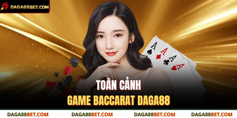 Toàn cảnh game baccarat DAGA88