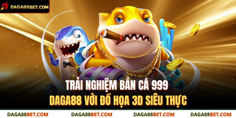 Bắn Cá 999 DAGA88 – Đồ Họa Sắc Nét, Giải Trí Cực Cuốn Hút 2 Trải nghiệm bắn cá 999 DAGA88 với đồ họa 3D siêu thực