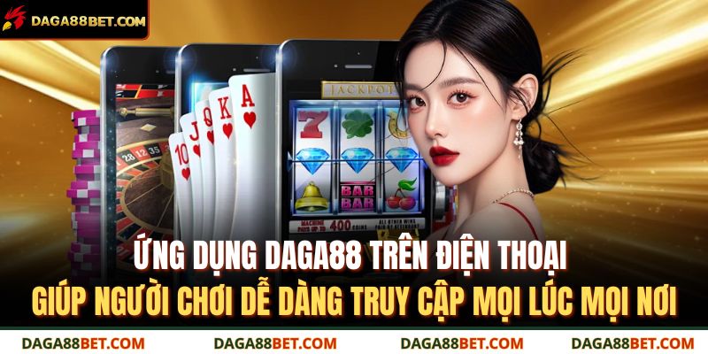 Đăng Ký DAGA88 – Hành Trình Giải Trí Cùng Thế Giới Cá Cược 3 Ứng dụng DAGA88 trên điện thoại giúp người chơi dễ dàng truy cập mọi lúc mọi nơi
