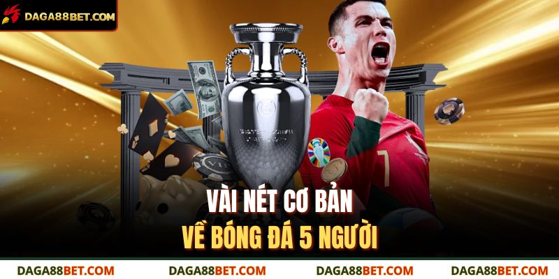 Vài nét cơ bản về bóng đá 5 người